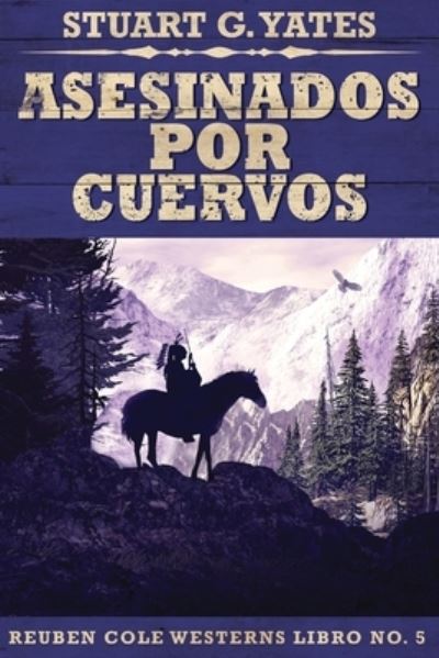 Asesinados Por Cuervos - Reuben Cole Westerns - Stuart G Yates - Books - Next Chapter Circle - 9784824100931 - August 28, 2021