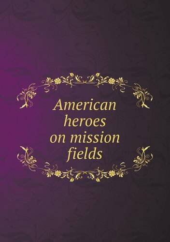 Cover for Hiram Collins Haydn · American Heroes on Mission Fields (Paperback Book) (2013)