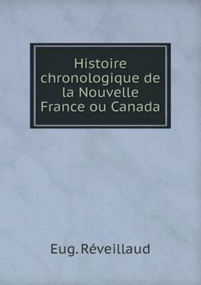 Cover for Eug Reveillaud · Histoire Chronologique De La Nouvelle France Ou Canada (Paperback Book) (2015)