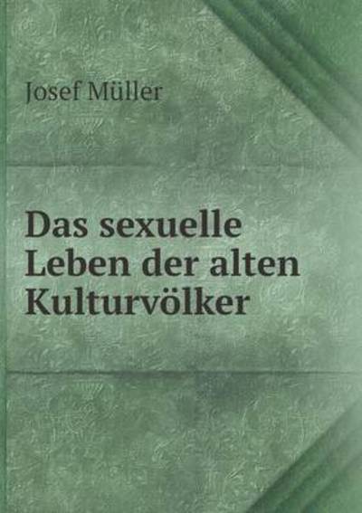 Cover for Josef Muller · Das Sexuelle Leben Der Alten Kulturvolker (Paperback Book) (2015)