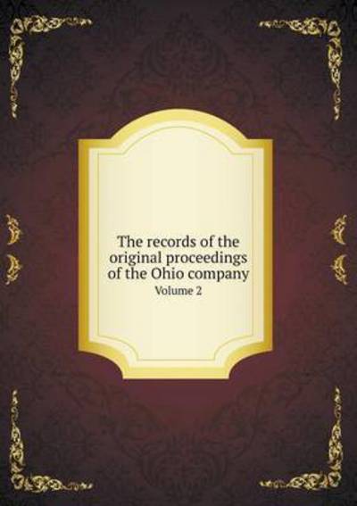 Cover for Archer Butler Hulbert · The Records of the Original Proceedings of the Ohio Company Volume 2 (Paperback Book) (2015)