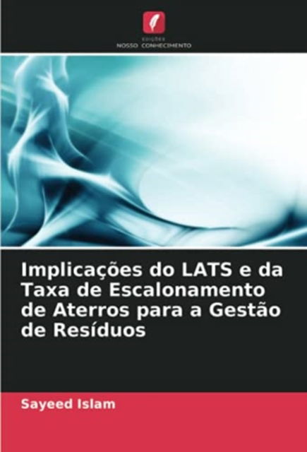 Cover for Sayeed Islam · Implicacoes do LATS e da Taxa de Escalonamento de Aterros para a Gestao de Residuos (Paperback Book) (2021)
