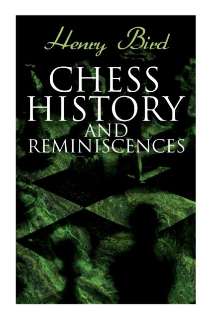 Cover for Henry Bird · Chess History and Reminiscences: Development of the Game of Chess throughout the Ages (Paperback Book) (2021)