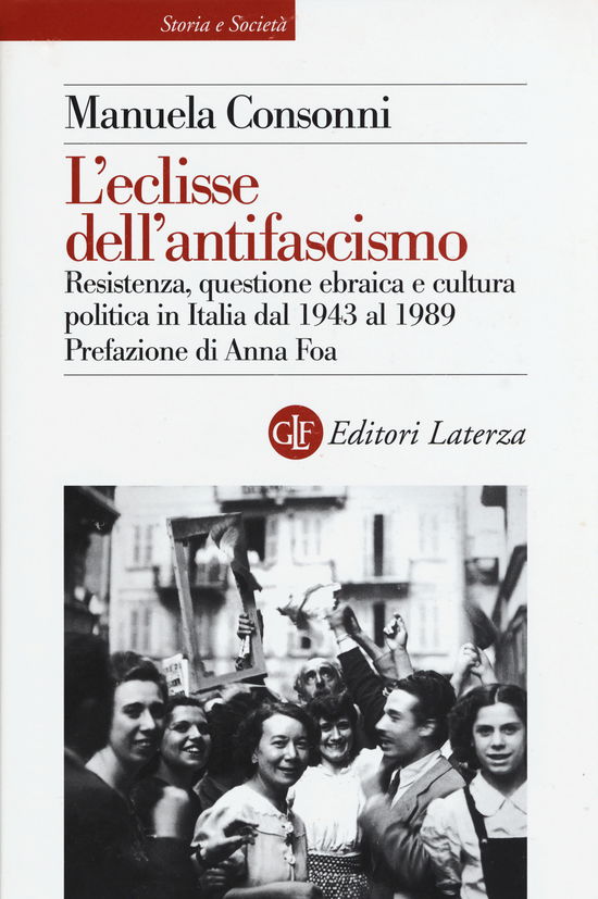 Cover for Manuela Consonni · L'Eclisse Dell'Antifascismo. Resistenza, Questione Ebraica E Cultura Politica In Italia Dal 1943 Al 1989 (Book)