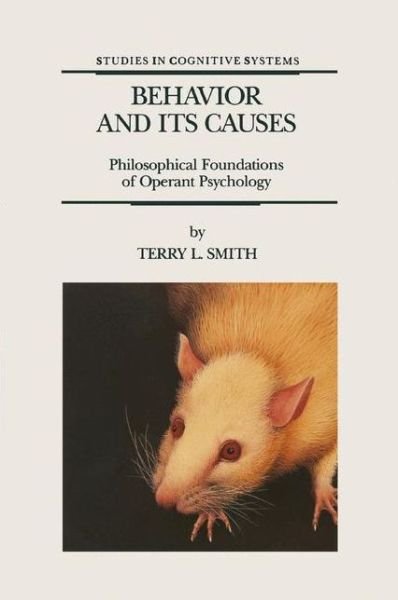 T.L. Smith · Behavior and Its Causes: Philosophical Foundations of Operant Psychology - Studies in Cognitive Systems (Paperback Book) [Softcover reprint of hardcover 1st ed. 1994 edition] (2010)