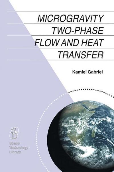 Cover for Kamiel S. Gabriel · Microgravity Two-phase Flow and Heat Transfer - Space Technology Library (Paperback Book) [1st Ed. Softcover of Orig. Ed. 2007 edition] (2010)