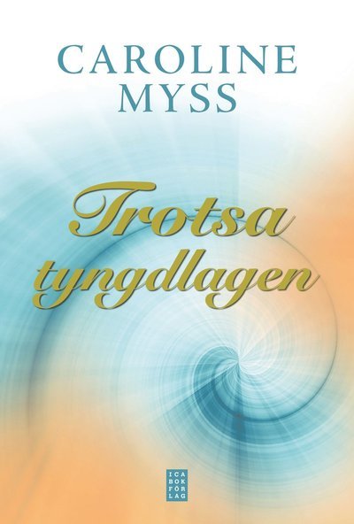 Cover for Caroline Myss · Trotsa tyngdlagen : Läk dig själv genom nådens kraft (Gebundesens Buch) (2010)