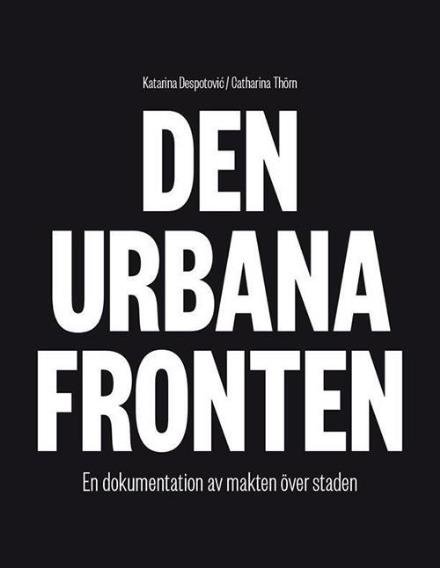 Cover for Despotovic Katarina · Den urbana fronten : en dokumentation av makten över staden (Taschenbuch) (2015)