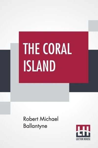 The Coral Island - Robert Michael Ballantyne - Boeken - Lector House - 9789353427931 - 27 juni 2019