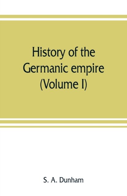 History of the Germanic empire (Volume I) - S A Dunham - Libros - Alpha Edition - 9789353807931 - 1 de agosto de 2019