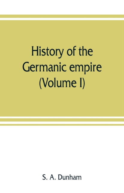 History of the Germanic empire (Volume I) - S A Dunham - Bøger - Alpha Edition - 9789353807931 - 1. august 2019