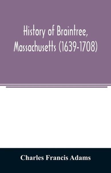 Cover for Charles Francis Adams · History of Braintree, Massachusetts (1639-1708) (Paperback Book) (2020)