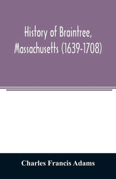 Cover for Charles Francis Adams · History of Braintree, Massachusetts (1639-1708) (Pocketbok) (2020)