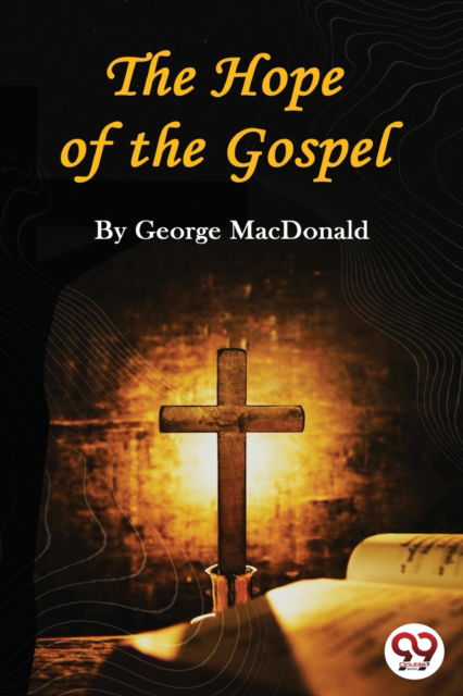 The Hope of the Gospel - George Macdonald - Books - Double 9 Books LLP - 9789356567931 - April 22, 2022