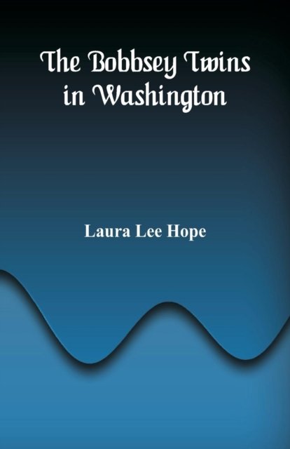 The Bobbsey Twins in Washington - Laura Lee Hope - Books - Alpha Edition - 9789386874931 - September 15, 2018