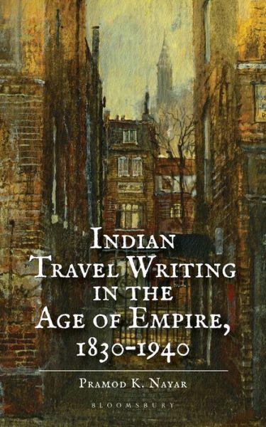 Cover for Nayar, Dr Pramod K. (University of Hyderabad, India) · Indian Travel Writing in the Age of Empire: 1830–1940 (Hardcover Book) (2020)