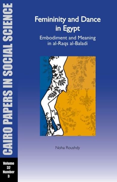 Cover for Noha Roushdy · Femininity and Dance in Egypt: Embodiment and Meaning in al-Raqs al-Baladi: Cairo Papers in Social Science Vol. 32, No. 3 - Cairo Papers in Social Science (Paperback Bog) (2014)