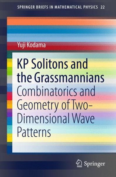 Cover for Yuji Kodama · KP Solitons and the Grassmannians: Combinatorics and Geometry of Two-Dimensional Wave Patterns - SpringerBriefs in Mathematical Physics (Paperback Book) [1st ed. 2017 edition] (2017)
