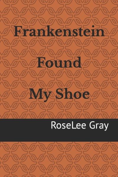 Cover for Roselee Gray · Frankenstein Found My Shoe (Paperback Book) (2021)