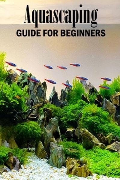 Cover for Inica Nichols · Aquascaping Guide for Beginners (Paperback Book) (2020)