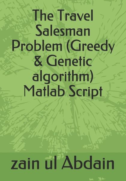 Cover for Zain Ul Abdain · The Travel Salesman Problem (Greedy &amp; Genetic algorithm) Matlab Script (Paperback Book) (2020)