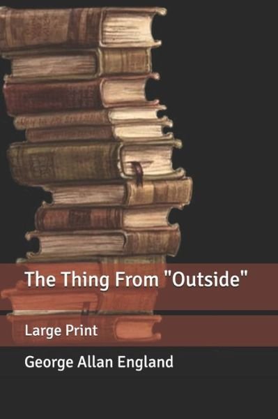 Cover for George Allan England · The Thing From &quot;Outside&quot; (Paperback Bog) (2020)
