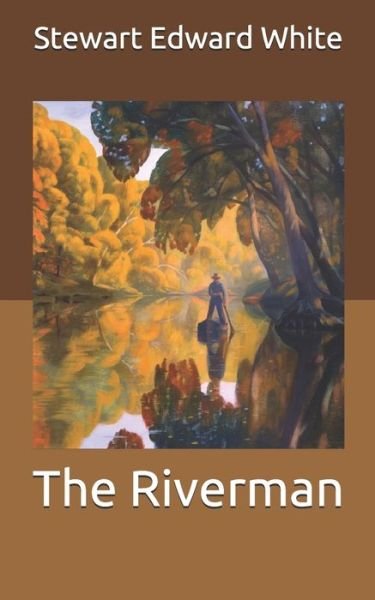 Cover for Stewart Edward White · The Riverman (Paperback Book) (2020)