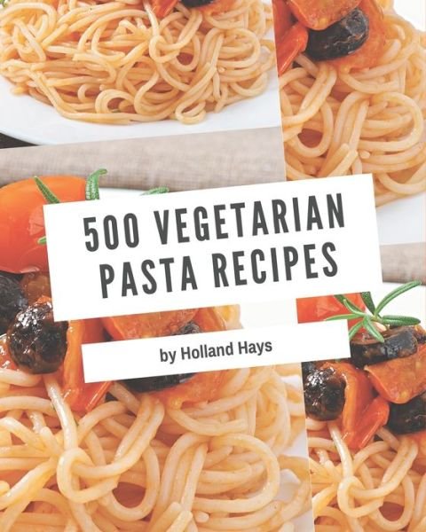 Cover for Holland Hays · 500 Vegetarian Pasta Recipes (Paperback Book) (2020)