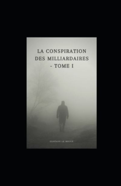 La Conspiration des milliardaires - Tome I illustree - Gustave Le Rouge - Książki - Independently Published - 9798712990931 - 23 lutego 2021