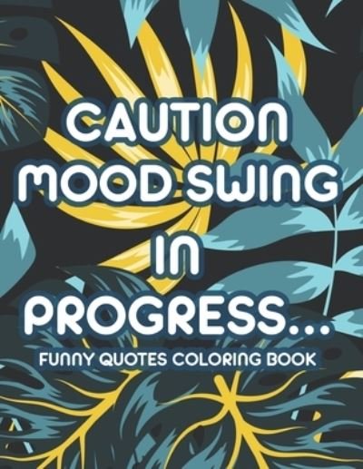 Kendall Lewis · Caution Mood Swing In Progress... Funny Quotes Coloring  Book: Humorous Catchphrases And Calming Mandalas To Color, Stress-Relieving  Adult Coloring Pages (Paperback Book) (2021)