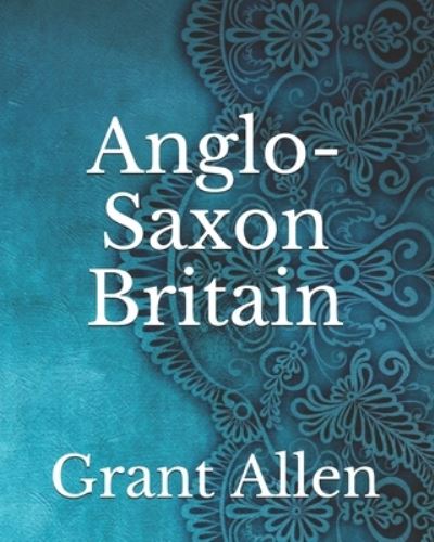 Cover for Grant Allen · Anglo-Saxon Britain (Paperback Book) (2021)