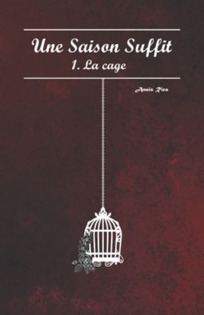 Cover for Anais Rica · Une Saison Suffit: 1. La cage (Paperback Book) (2021)