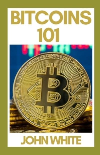 Bitcoins 101 - John White - Books - Independently Published - 9798753928931 - October 25, 2021