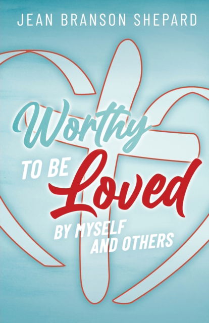 Cover for Shepard Jean Branson Shepard · Worthy To Be Loved: By Myself and Others (Paperback Book) (2022)