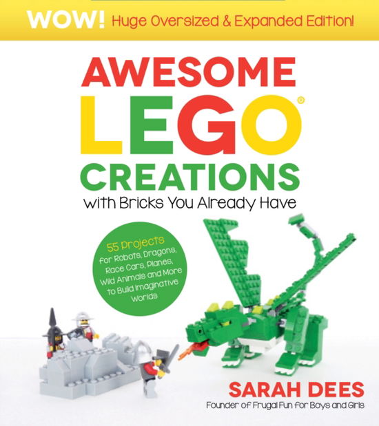 Cover for Sarah Dees · Awesome LEGO Creations with Bricks You Already Have: Oversized &amp; Expanded Edition!: 55 Robots, Dragons, Race Cars, Planes, Wild Animals and More to Build Imaginative Worlds (Paperback Book) (2024)