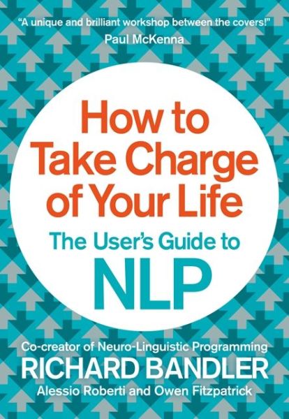 How to Take Charge of Your Life: The User’s Guide to NLP - Richard Bandler - Books - HarperCollins Publishers - 9780007555932 - January 2, 2014