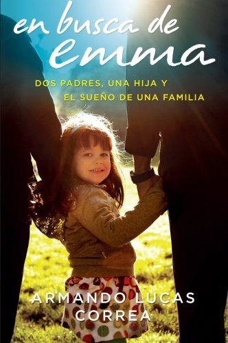 En Busca de Emma: DOS Padres, Una Hija Y El Sueno de Una Familia - Armando Lucas Correa - Bøger - Rayo - 9780061829932 - 10. november 2009