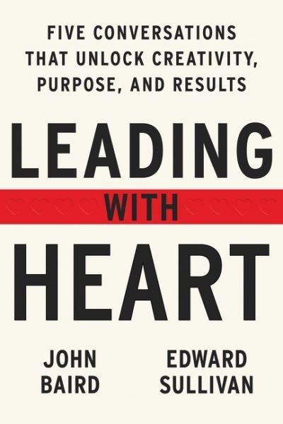 Cover for John Baird · Leading with Heart: Five Conversations That Unlock Creativity, Purpose, and Results (Hardcover Book) (2022)