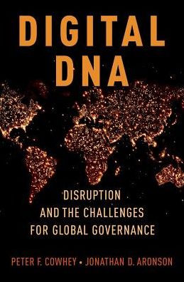 Cover for Cowhey, Peter F. (Dean and Qualcomm Endowed Chair in Communications and Technology Policy, School of Global Policy and Strategy, Dean and Qualcomm Endowed Chair in Communications and Technology Policy, School of Global Policy and Strategy, University of C · Digital DNA: Disruption and the Challenges for Global Governance (Hardcover Book) (2017)