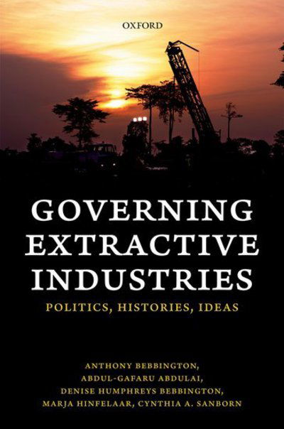 Cover for Bebbington, Anthony (Australia Laureate Fellow, School of Geography, University of Melbourne, Australia; Milton P. and Alice C. Higgins Professor of Environment and Society, Graduate School of Geography, Clark University, USA; Professorial Fellow, Global  · Governing Extractive Industries (Hardcover Book) (2018)