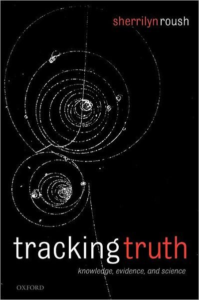 Cover for Roush, Sherrilyn (Rice University, Texas) · Tracking Truth: Knowledge, Evidence, and Science (Pocketbok) (2007)