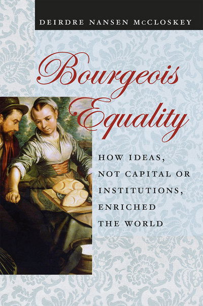 Bourgeois Equality: How Ideas, Not Capital or Institutions, Enriched the World - Deirdre N. McCloskey - Books - The University of Chicago Press - 9780226527932 - October 13, 2017