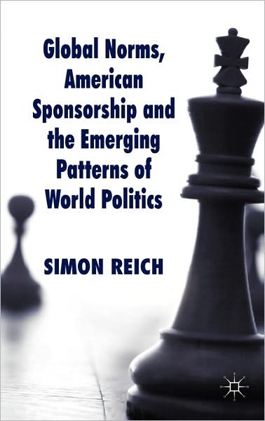 Global Norms, American Sponsorship and the Emerging Patterns of World Politics - Palgrave Studies in International Relations - S. Reich - Kirjat - Palgrave Macmillan - 9780230205932 - tiistai 31. elokuuta 2010