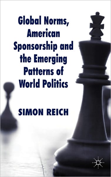 Global Norms, American Sponsorship and the Emerging Patterns of World Politics - Palgrave Studies in International Relations - S. Reich - Bøker - Palgrave Macmillan - 9780230205932 - 31. august 2010