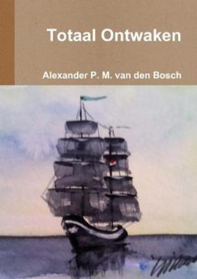 Cover for Alexander P. M. Van Den Bosch · Totaal Ontwaken (Paperback Book) (2017)