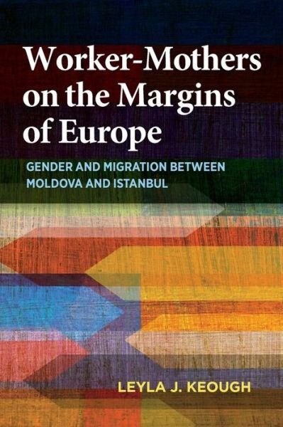 Cover for Leyla J. Keough · Worker-Mothers on the Margins of Europe: Gender and Migration between Moldova and Istanbul (Paperback Bog) (2016)