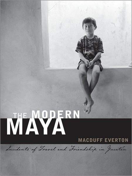 Cover for Macduff Everton · The Modern Maya: Incidents of Travel and Friendship in Yucatan (Innbunden bok) (2012)