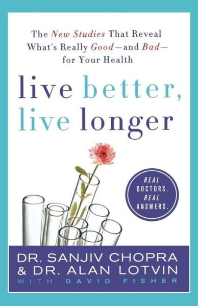 Cover for Sanjiv Chopra · Live Better, Live Longer: the New Studies That Reveal What's Really Good - and Bad - for Your Health (Taschenbuch) (2012)
