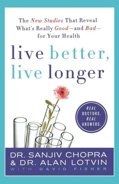 Cover for Sanjiv Chopra · Live Better, Live Longer: the New Studies That Reveal What's Really Good - and Bad - for Your Health (Pocketbok) (2012)