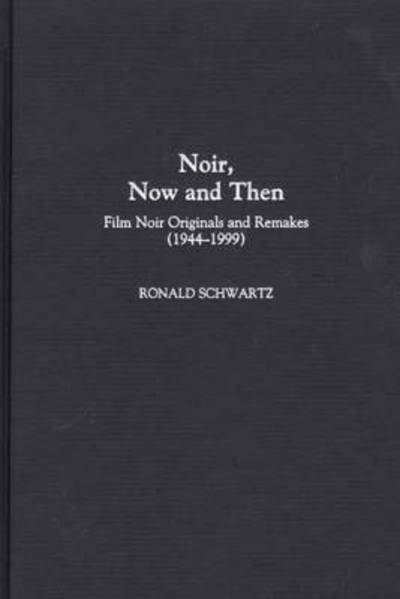 Cover for Ronald Schwartz · Noir, Now and Then: Film Noir Originals and Remakes (1944-1999) - Contributions to the Study of Popular Culture (Hardcover Book) (2001)